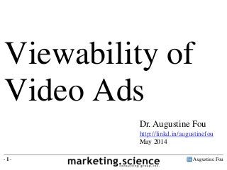 Augustine Fou- 1 -
Dr. Augustine Fou
http://linkd.in/augustinefou
May 2014
Viewability of
Video Ads
 
