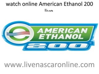watch online American Ethanol 200
live
www.livenascaronline.com
 