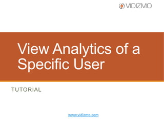 View Analytics of a
Specific User
TUTORIAL

www.vidizmo.com

 
