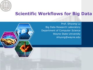 Scientific Workflows for Big Data
Prof. Shiyong Lu
Big Data Research Laboratory
Department of Computer Science
Wayne State University
shiyong@wayne.edu

 