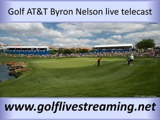 Golf AT&T Byron Nelson live telecast
www.golflivestreaming.net
 