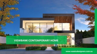 VIEWBANK CONTEMPORARY HOME
www.vaastudesigners.com.au
 