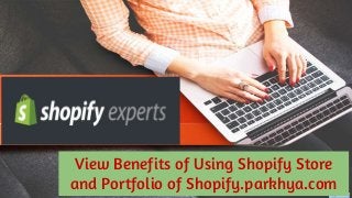 View Benefits of Using Shopify Store
and Portfolio of Shopify.parkhya.com
 