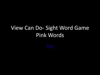 View Can Do- Sight Word Game
Pink Words
Play
 