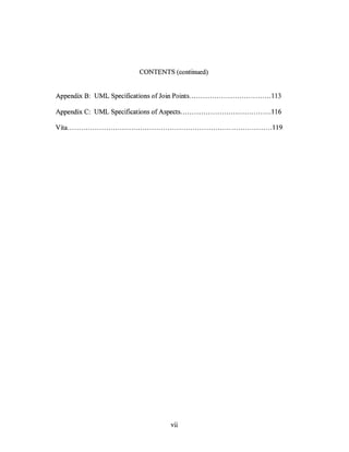 CONTENTS (continued)


Appendix B: UML Specifications of Join Points .................................... 113

Appendix C: UML Specifications of Aspects ....................................... .l16

Vita .......................................................................................... 119




                                                  vii
 