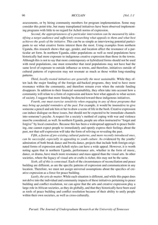 96	                                      MCCLAIN	                                    [Vol. 1:1	

assessments, or by hiring community members for program implementation. Some may
consider this point trite, but many transplanted initiatives have been observed implement-
ing programs with little to no regard for Acholi norms of expression.
        Second, the appropriateness of a particular intervention can be measured by iden-
tifying a target audience and sufficiently researching what appeals to them and what best
achieves the goals of the initiative. This can be as simple as interviewing potential partici-
pants to see what creative forms interest them the most. Using examples from northern
Uganda, this research shows that age, gender, and location affect the resonance of a par-
ticular art form. In northern Uganda, older populations as well as rural populations have
historically had more exposure to indigenous creative expression than those in the towns.
Although this is not to say that more contemporary or hybridized forms should not be used
with rural populations, one must remember that rural populations may not have had the
same level of exposure to outside influence as towns, and therefore, initiatives outside of
cultural patterns of expression may not resonate as much as those within long-standing
patterns.
        Third, locally-rooted initiatives are generally the most sustainable. While they of-
ten lack the major funding of the foreign aid-backed programs, they tend to have more
resonance within the community, and therefore remain even when the outside funding
disappears. In addition to their financial sustainability, they often take into account how a
community will relate to a form of expression and know best what appeals to what sectors
of society. I suggest that more funding be directed toward these indigenous initiatives.
        Fourth, one must exercise sensitivity when engaging in any of these programs that
may bring up painful reminders of the past. For example, it would be insensitive to give
someone a pencil and ask him or her to draw a scene of life in the bush. Creative expression
can induce dialogue on these issues, but should not be expected to be immediate channels
into someone’s psyche. A respect for a society’s method of coping with war and violence
must be considered, as well. In northern Uganda, people are often instructed to “forget and
forgive” by local counselors. Because this has been a widespread approach to peace build-
ing, one cannot expect people to immediately and openly express their feelings about the
past, nor that self-expression will take the form of reliving or revealing the past.
        Fifth, a fusion of pre-existing cultural patterns, and more recently introduced ones,
can be successful, especially in appealing to youth culture. As evidenced by the youths’
admiration of both break dance and bwola dance, projects that include both foreign-origi-
nated forms of expression and Acholi styles can have a wide appeal. However, it is worth
noting again that in northern Uganda, performance arts, whether in the form of music,
dance, or drama, have much more resonance and mass appeal than the visual arts. In other
societies, where the legacy of visual arts or crafts is richer, this may not be the same.
        Sixth, all of this is contextual. Each of the circumstances of reconciliation and peace
building are different, as are the specific patterns of expression and communication in any
location. Therefore, we must not assign universal assumptions about the specifics of cre-
ative expression as a force for peace building.
        Lastly, the arts do matter. While each situation is different, and while this paper does
not delve into the individual and community impacts of these initiatives pertaining to peace
building and conflict resolution, we can agree that the arts and creative expression play a
large role in African societies, as they do globally, and that they historically have been used
as tools of peace building and conflict resolution because of their ability to unify people
within their own societies, as well as cross-culturally.



      Pursuit: The Journal of Undergraduate Research at the University of Tennessee
 