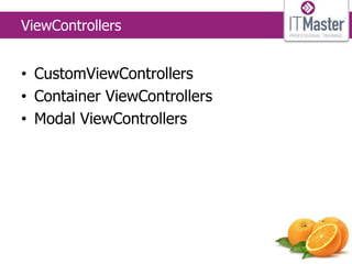 ViewControllers


• CustomViewControllers
• Container ViewControllers
• Modal ViewControllers
 