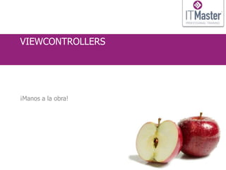 VIEWCONTROLLERS




¡Manos a la obra!
 