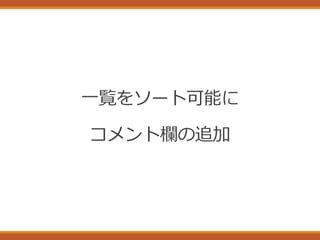 一覧をソート可能に
コメント欄の追加
 