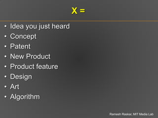 X=
•   Idea you just heard
•   Concept
•   Patent
•   New Product
•   Product feature
•   Design
•   Art
•   Algorithm

  ...