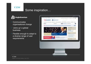 Some inspiration…


• Communicates
  organisational change
• ‘Joins up’ a global
  business
• Flexible enough to adapt to
  a diverse range of user
  requirements
 