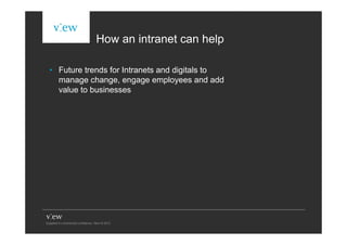 How an intranet can help

• Future trends for Intranets and digitals to
  manage change, engage employees and add
  value to businesses
 