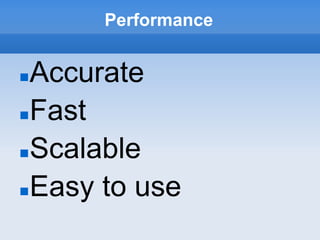 Performance


 Accurate
 Fast

 Scalable

 Easy to use
 
