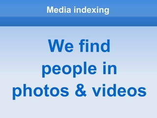 Media indexing



    We find
   people in
photos & videos
 