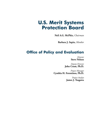 U.S. Merit Systems
Protection Board
Neil A.G. McPhie, Chairman
Barbara J. Sapin, Member
Office of Policy and Evaluation
Director
Steve Nelson
Deputy Director
John Crum, Ph.D.
Project Manager
Cynthia H. Ferentinos, Ph.D.
Project Analyst
James J. Tsugawa
 