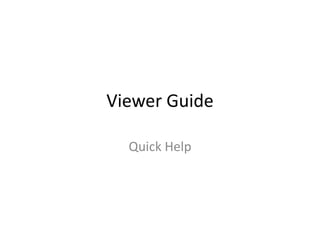 Viewer Guide
Quick Help
 