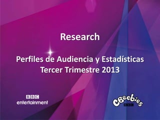 Research
Perfiles de Audiencia y Estadísticas
Tercer Trimestre 2013

 