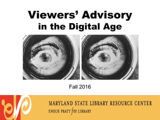 1
Viewers’ Advisory
in the Digital Age
Fall 2016
 