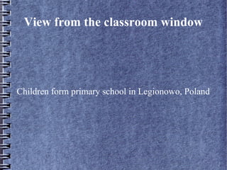 View from the classroom window

Children form primary school in Legionowo, Poland

 