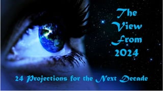 The
View
From
2024
24 Projections for the Next Decade

 