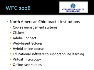 North American Chiropractic Institutions Course management systems Clickers Adobe Connect Web-based lectures Hybrid online course Educational software to support online learning Virtual microscopy Online case studies 