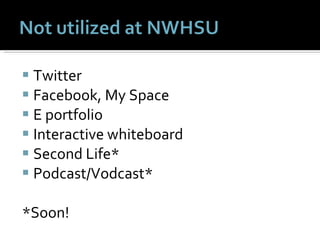 Twitter Facebook, My Space  E portfolio Interactive whiteboard Second Life* Podcast/Vodcast* *Soon! 