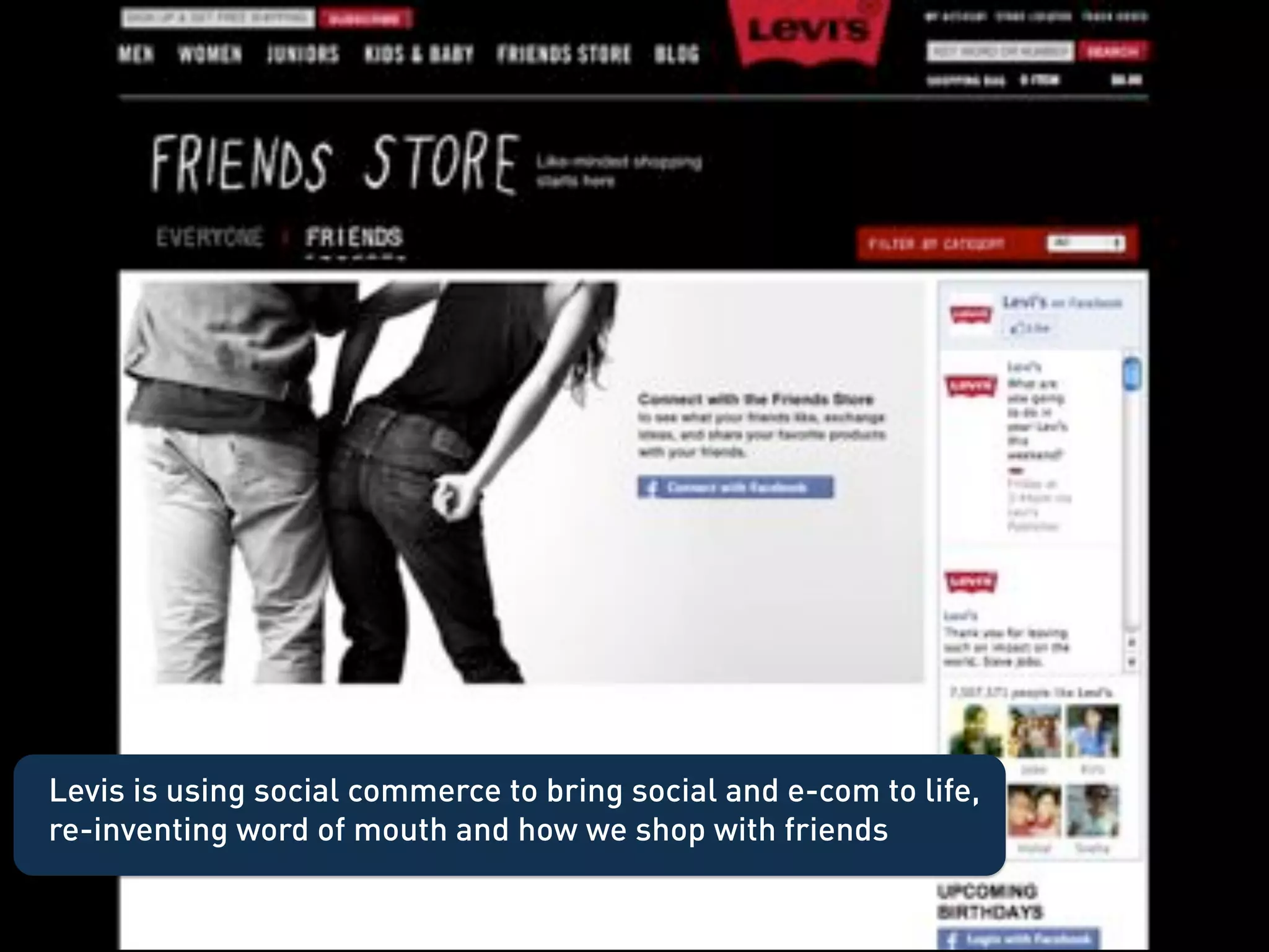 Levis is using social commerce to bring social and e-com to life,
re-inventing word of mouth and how we shop with friends
 