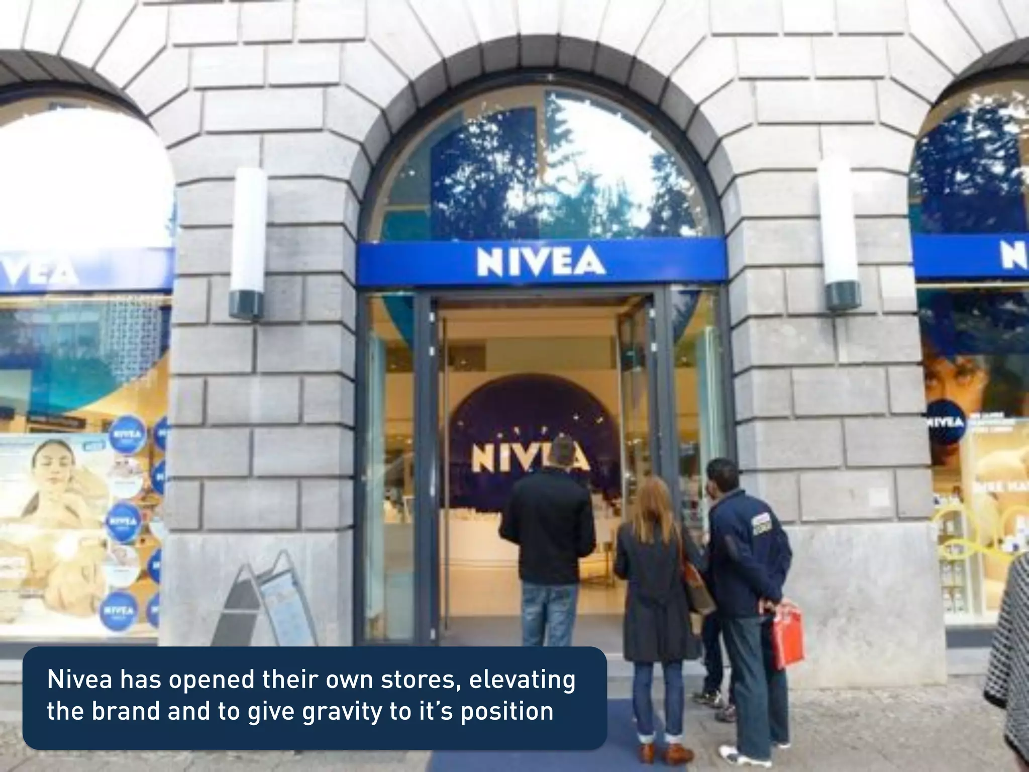Nivea has opened their own stores, elevating
the brand and to give gravity to it’s position
 