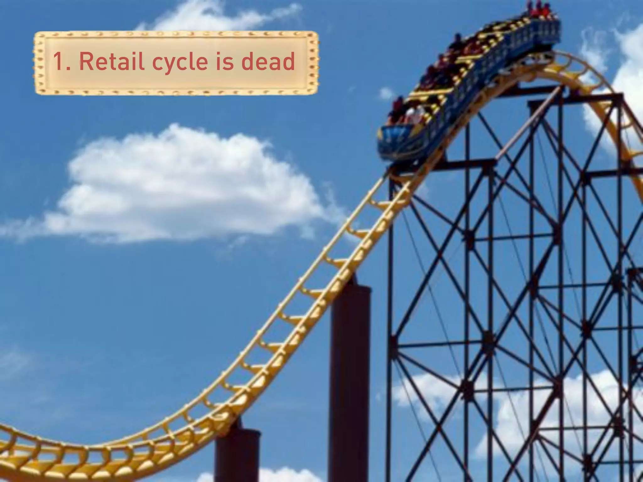 1. Retail cycle is dead
 