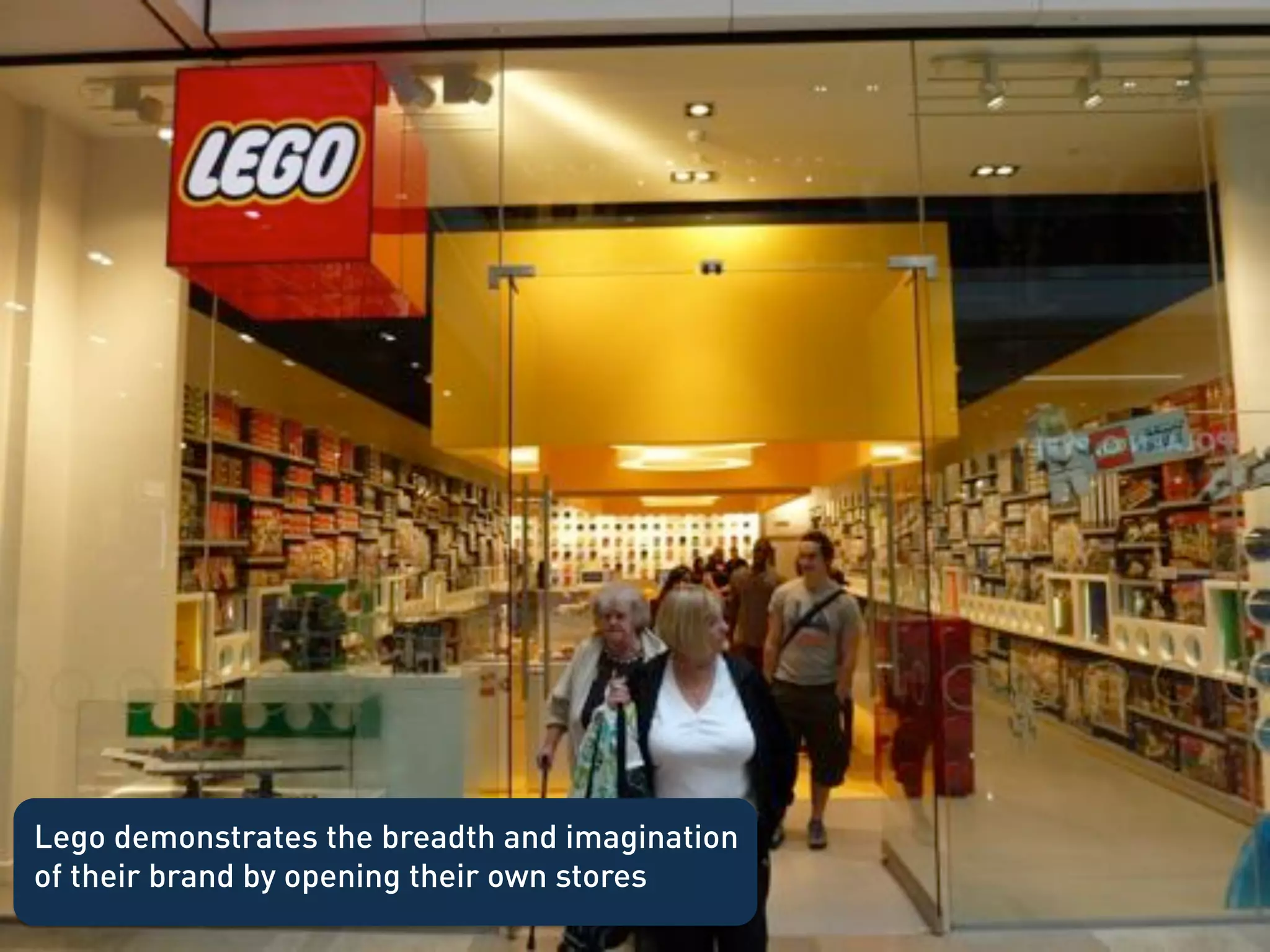 Lego demonstrates the breadth and imagination
of their brand by opening their own stores
 