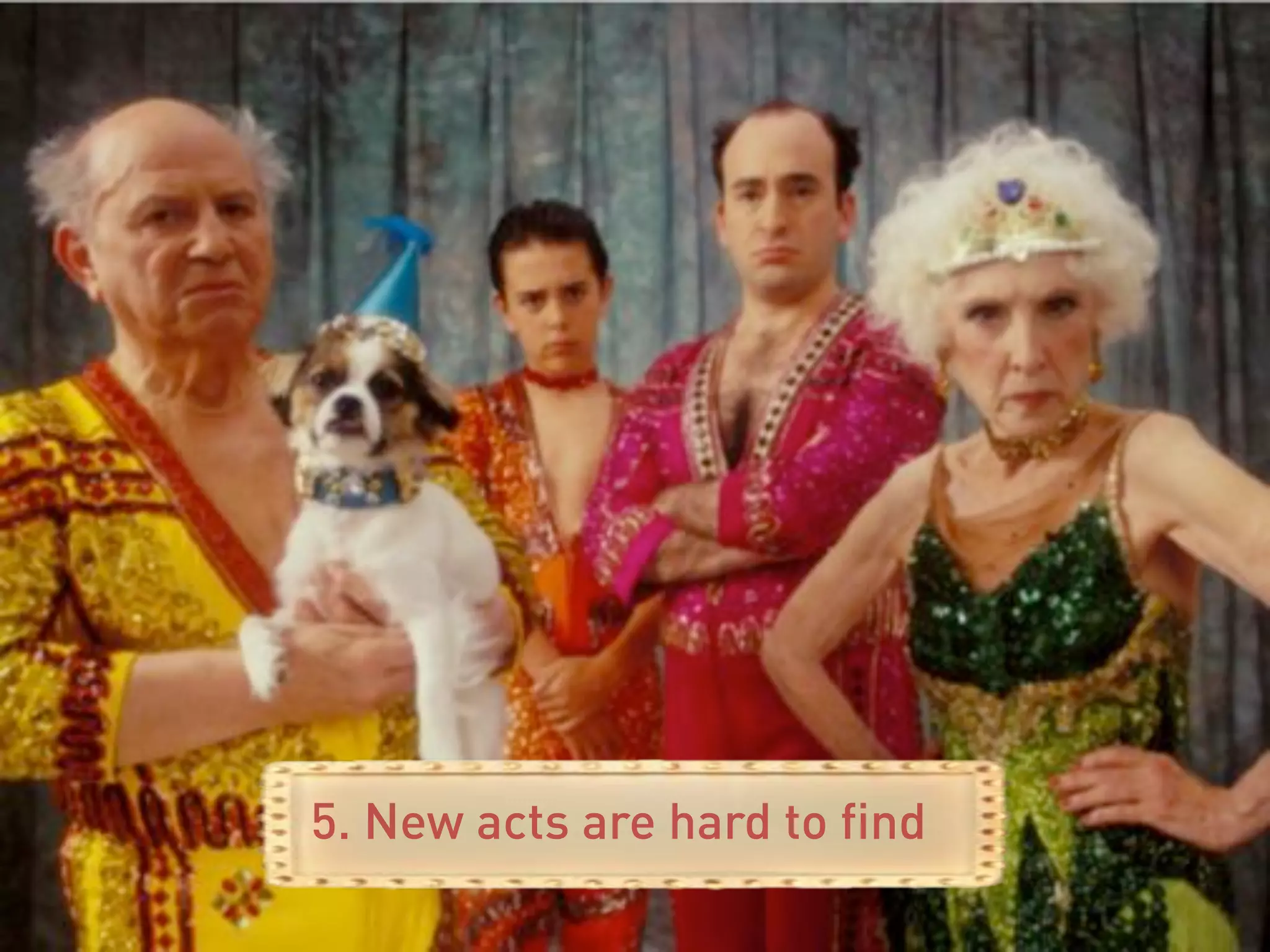 5. New acts are hard to find
 