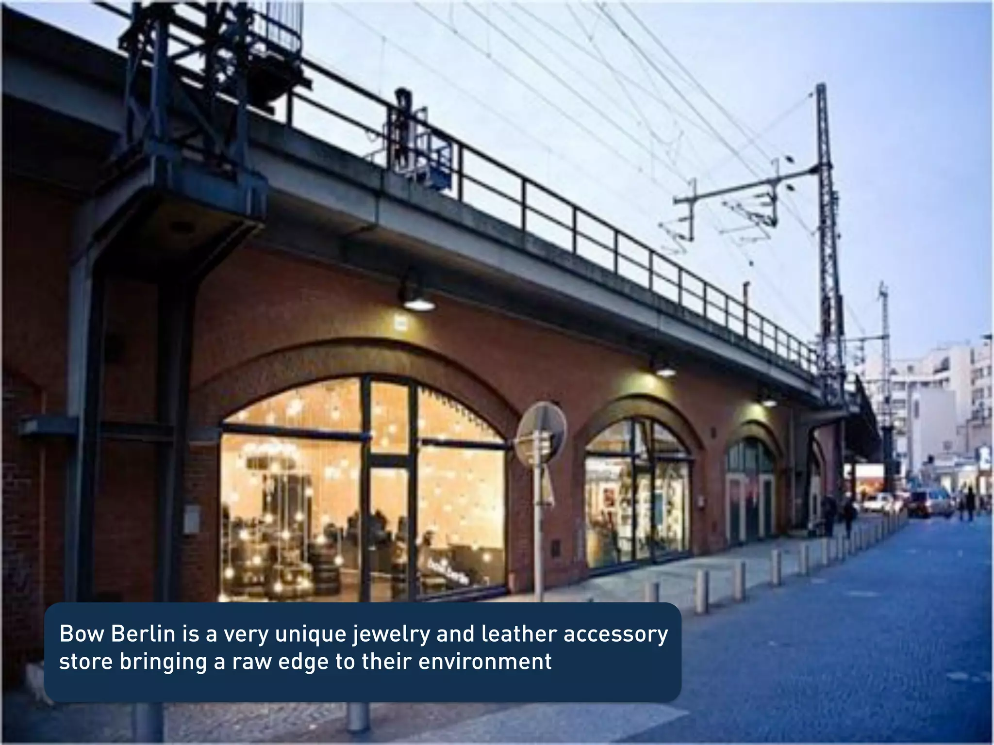 Bow Berlin is a very unique jewelry and leather accessory
store bringing a raw edge to their environment
 