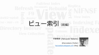 ビュー索引（前編）
中野晴幸 (Haruyuki Nakano)
@harunakano (Twitter)
harunakano.blogspot.com (blog)
 