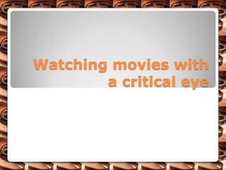 Watching movies with a critical eye 
