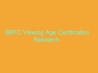 BBFC Viewing Age Certification
Research
 