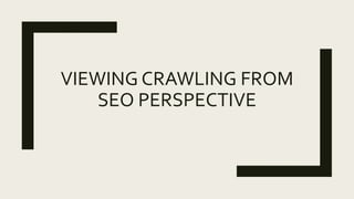 VIEWING CRAWLING FROM
SEO PERSPECTIVE
 