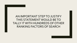 AN IMPORTANT STEPTO JUSTIFY
THIS STATEMENTWOULD BETO
TALLY IT WITH HUNDREDS OF OTHER
RANKING FACTORS OF SEARCH
 