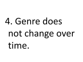 4. Genre does
not change over
time.
 