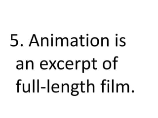 5. Animation is
an excerpt of
full-length film.
 