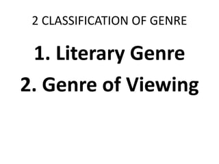 2 CLASSIFICATION OF GENRE
1. Literary Genre
2. Genre of Viewing
 