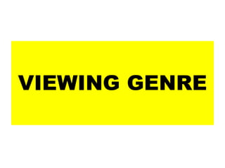 VIEWING GENRE
 