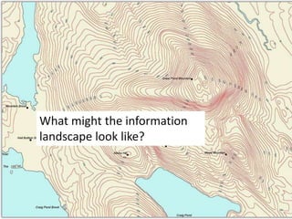 What might the information
landscape look like?
 