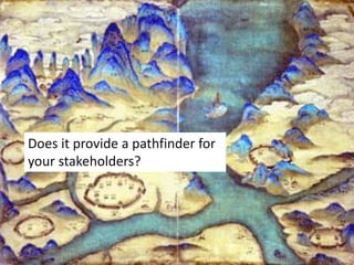 Does it provide a pathfinder for
your stakeholders?
 