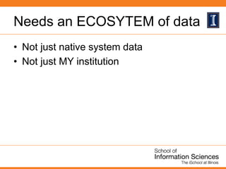 Needs an ECOSYTEM of data
• Not just native system data
• Not just MY institution
 