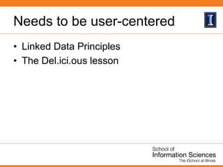 Needs to be user-centered
• Linked Data Principles
• The Del.ici.ous lesson
 