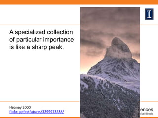 A specialized collection
of particular importance
is like a sharp peak.
Heaney 2000
flickr: pefectfutures/3299973538/
 