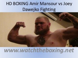 HD BOXING Amir Mansour vs Joey
Dawejko Fighting
www.watchtheboxing.net
 