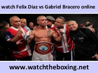 watch Felix Diaz vs Gabriel Bracero online
www.watchtheboxing.net
 