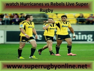 watch Hurricanes vs Rebels Live Super
Rugby
www.superrugbyonline.net
 