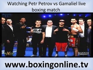 Watching Petr Petrov vs Gamaliel live
boxing match
www.boxingonline.tv
 